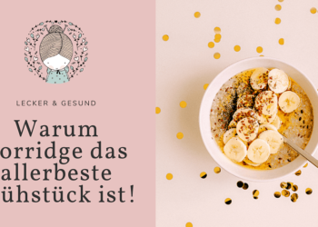 Warum du jeden Tag Porridge essen solltest Geile Frühstücksideen